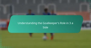 Understanding the Goalkeeper’s Role in 3 a Side