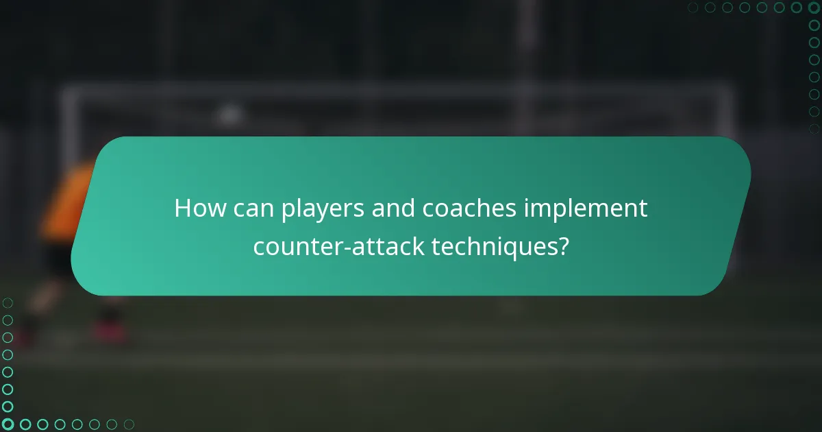How can players and coaches implement counter-attack techniques?