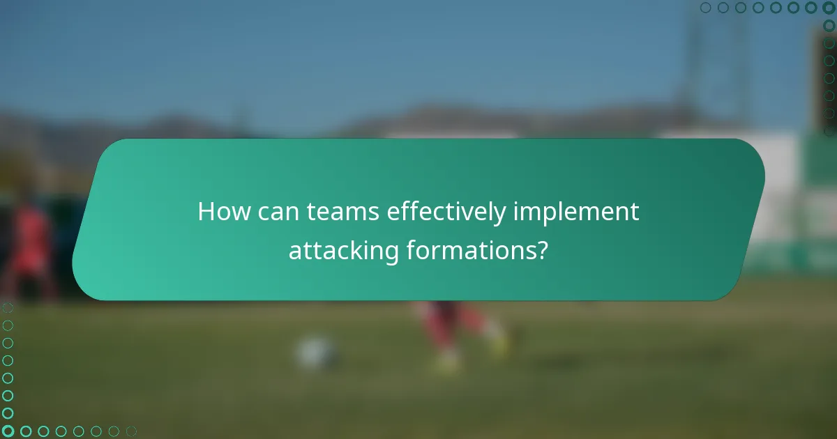 How can teams effectively implement attacking formations?