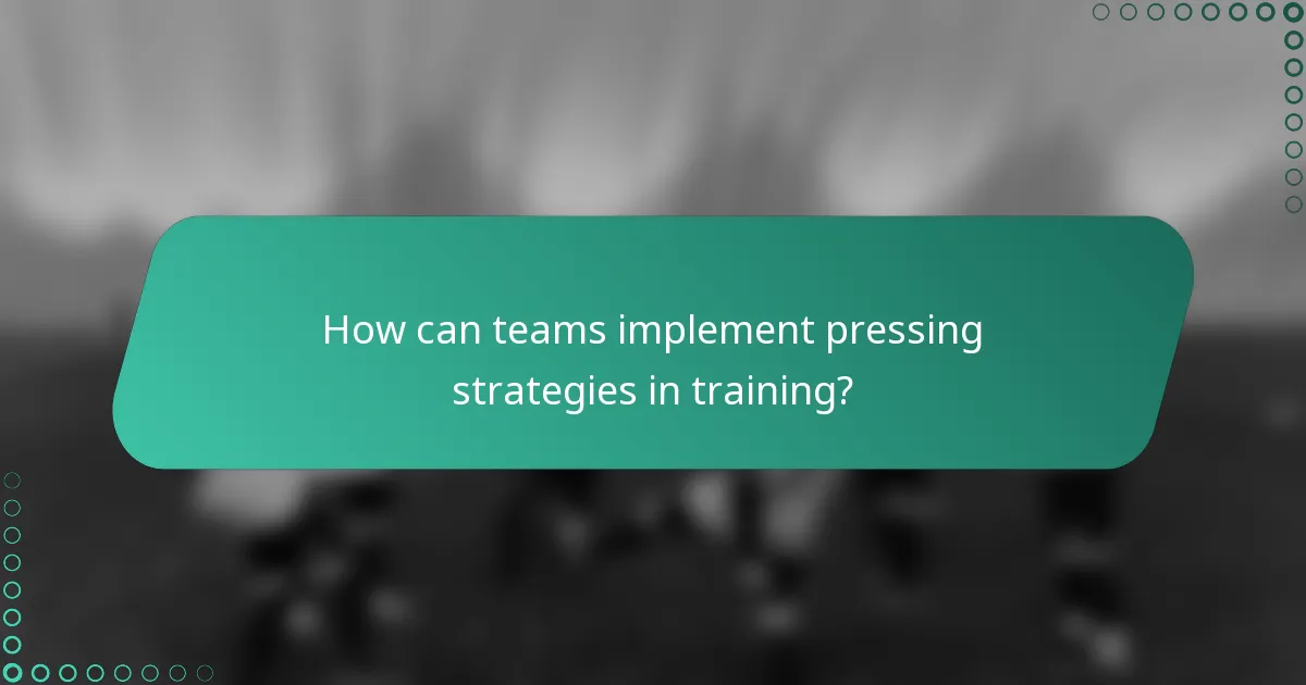 How can teams implement pressing strategies in training?