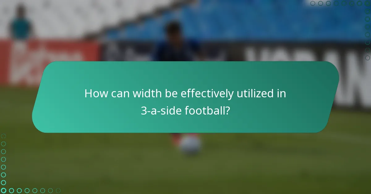 How can width be effectively utilized in 3-a-side football?
