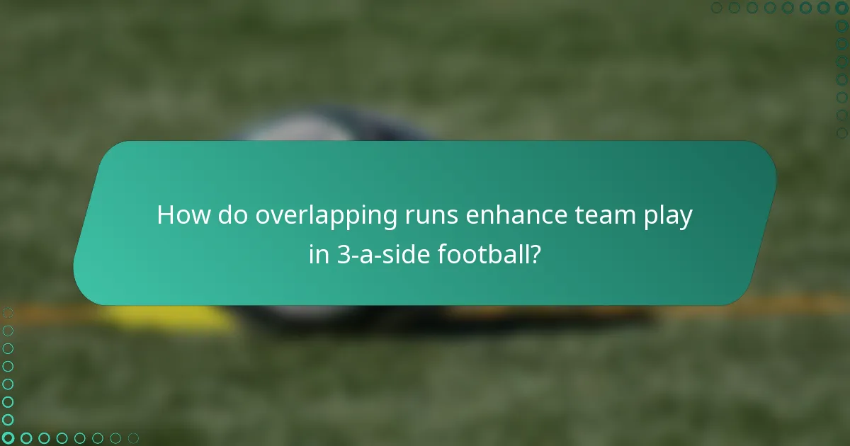 How do overlapping runs enhance team play in 3-a-side football?