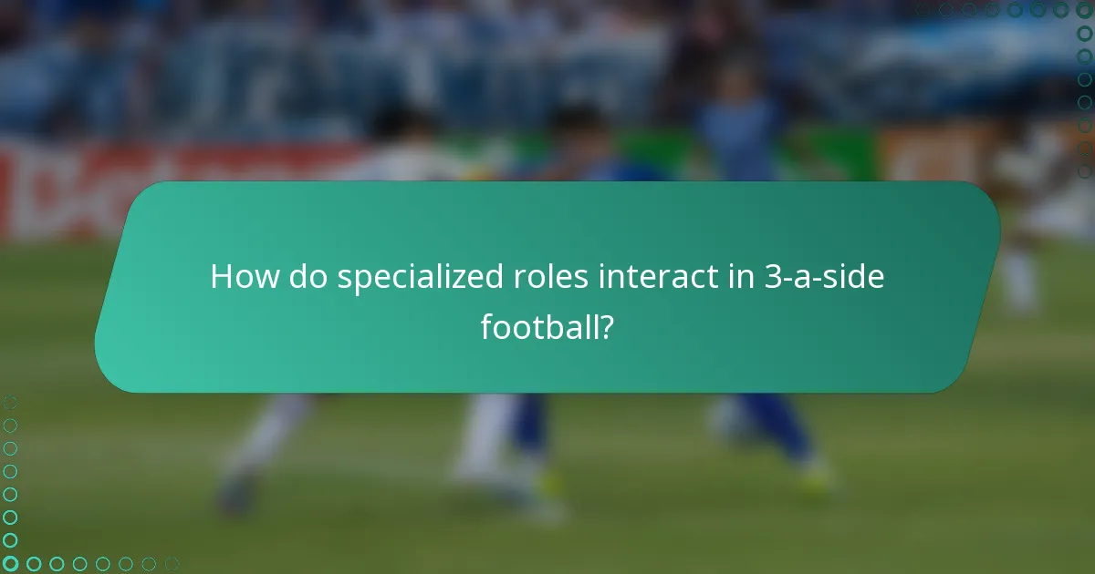 How do specialized roles interact in 3-a-side football?