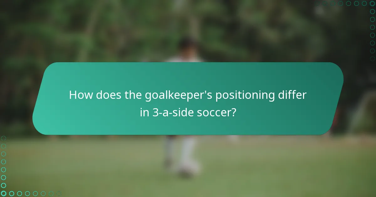 How does the goalkeeper's positioning differ in 3-a-side soccer?