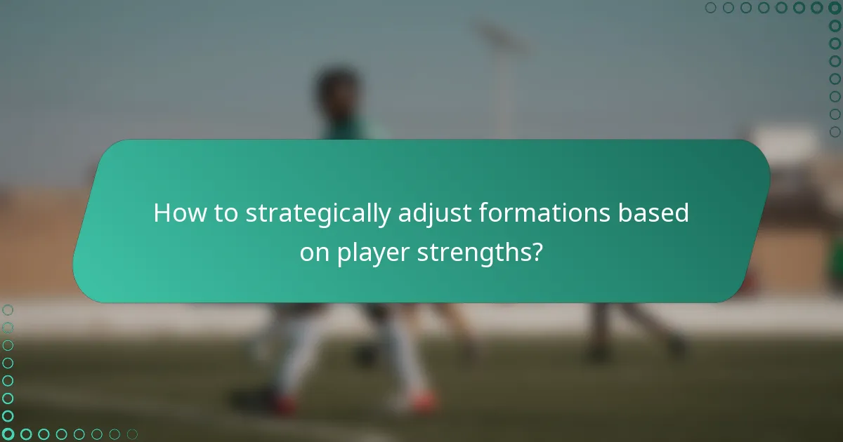 How to strategically adjust formations based on player strengths?