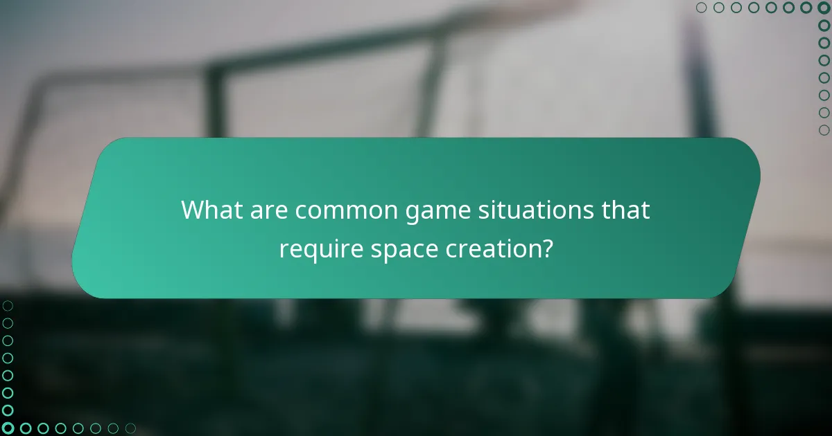What are common game situations that require space creation?