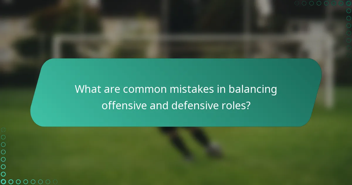 What are common mistakes in balancing offensive and defensive roles?