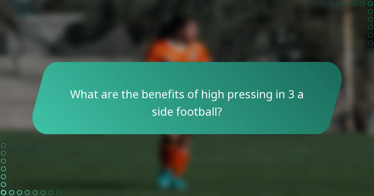 What are the benefits of high pressing in 3 a side football?
