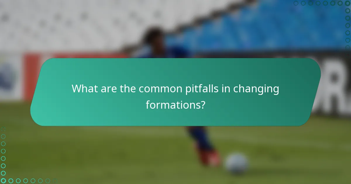 What are the common pitfalls in changing formations?