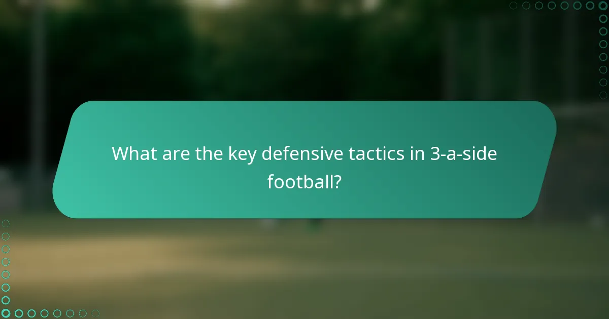 What are the key defensive tactics in 3-a-side football?