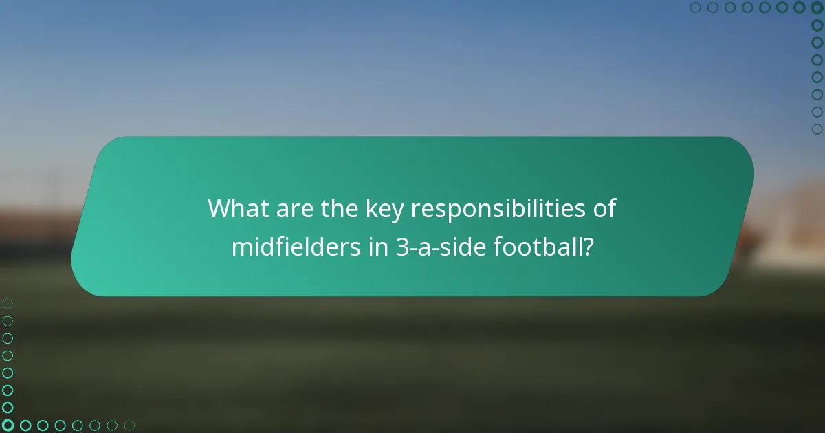 What are the key responsibilities of midfielders in 3-a-side football?