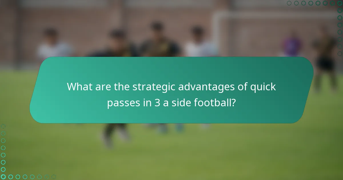 What are the strategic advantages of quick passes in 3 a side football?