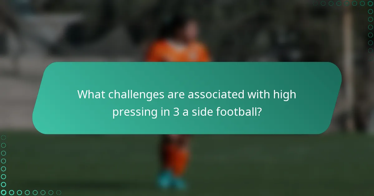 What challenges are associated with high pressing in 3 a side football?