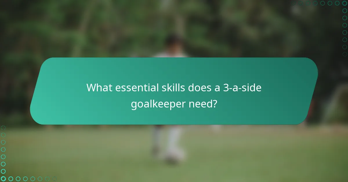 What essential skills does a 3-a-side goalkeeper need?