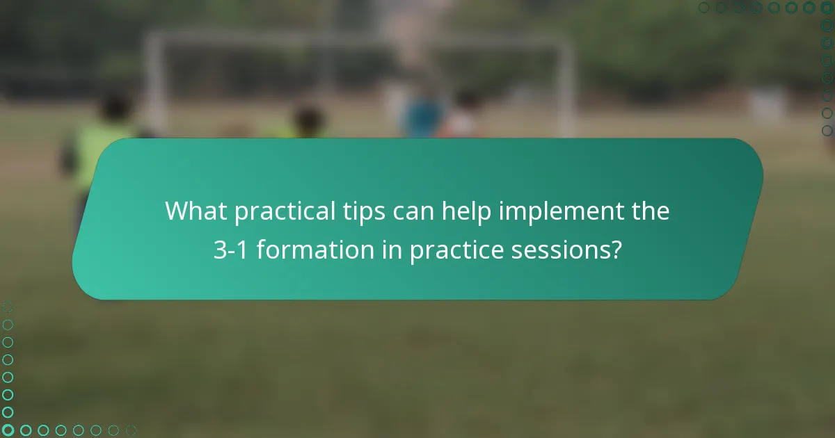 What practical tips can help implement the 3-1 formation in practice sessions?