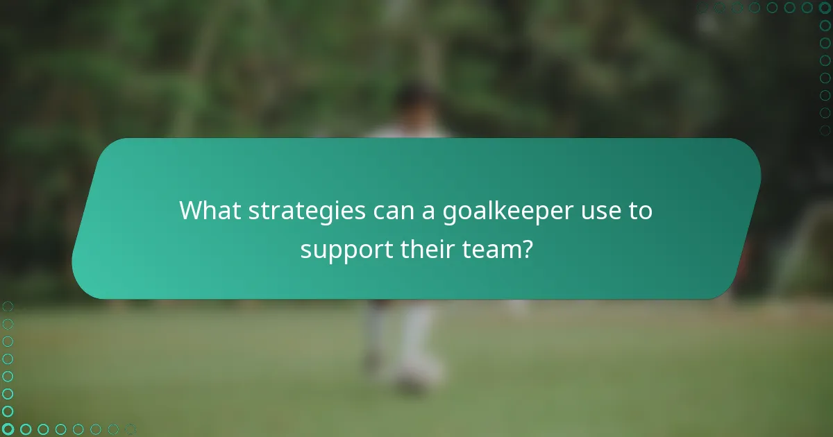 What strategies can a goalkeeper use to support their team?