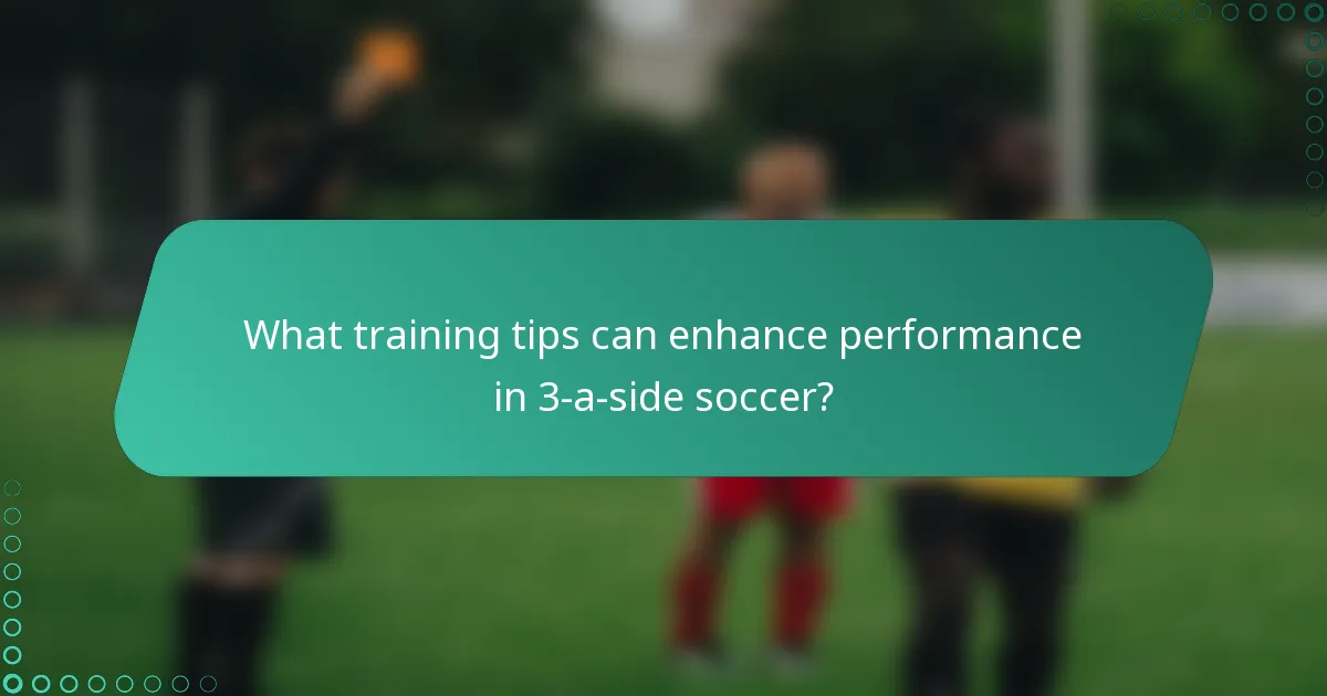 What training tips can enhance performance in 3-a-side soccer?
