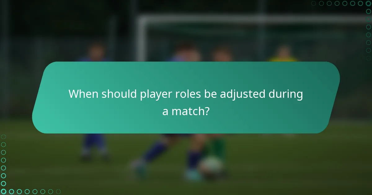 When should player roles be adjusted during a match?