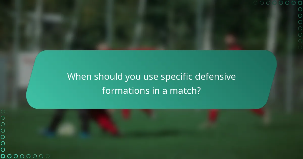 When should you use specific defensive formations in a match?