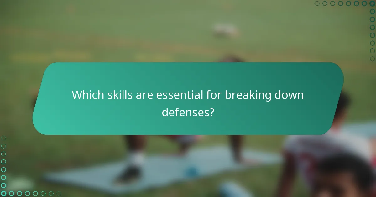Which skills are essential for breaking down defenses?